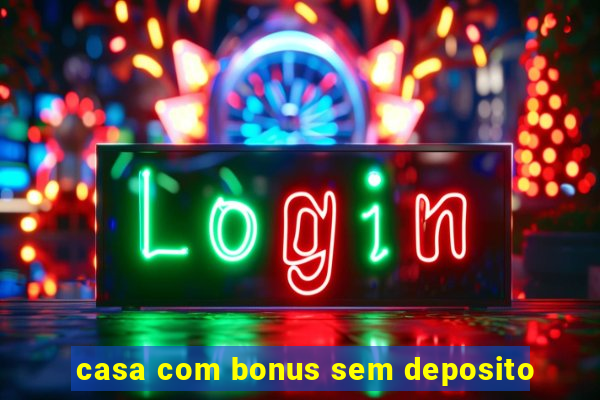 casa com bonus sem deposito