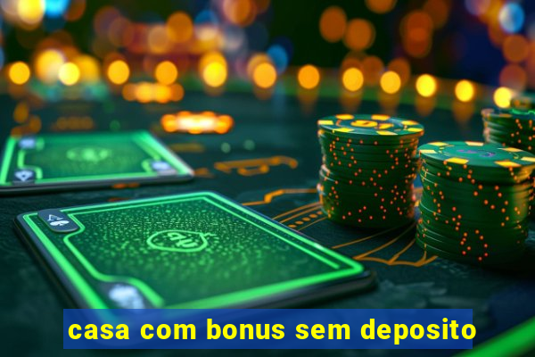 casa com bonus sem deposito