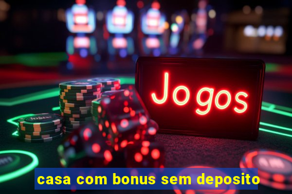 casa com bonus sem deposito