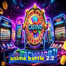 anime battle 2.2