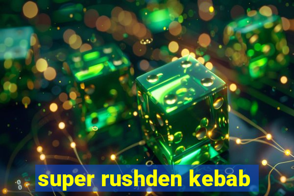 super rushden kebab