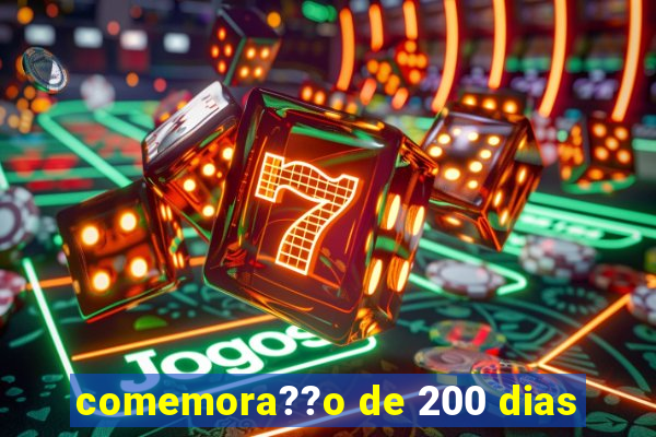 comemora??o de 200 dias