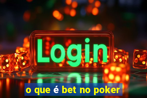 o que é bet no poker