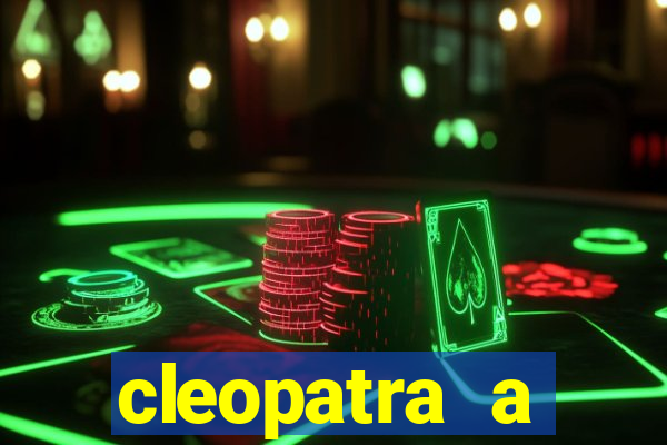 cleopatra a essencia do poder