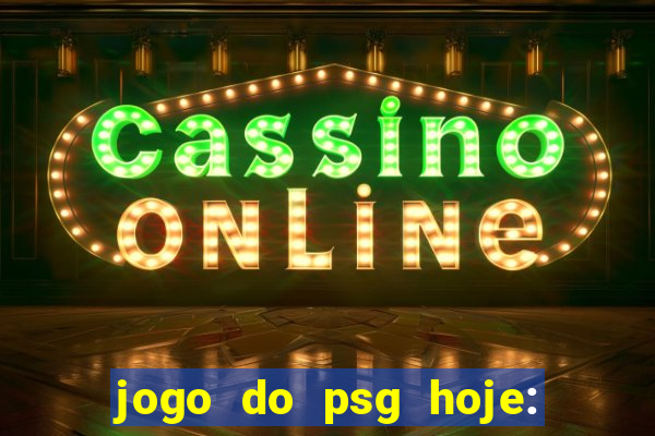 jogo do psg hoje: onde assistir