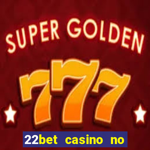 22bet casino no deposit bonus