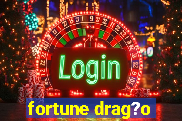 fortune drag?o