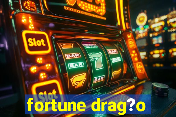 fortune drag?o