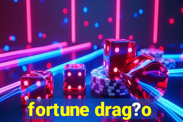 fortune drag?o