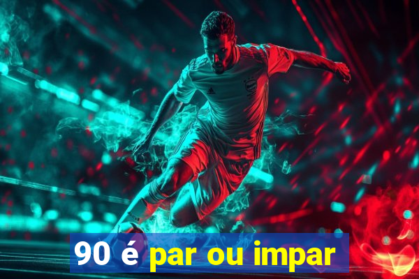 90 é par ou impar