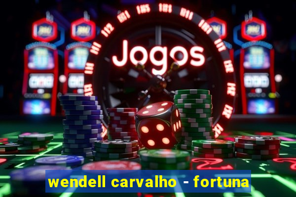 wendell carvalho - fortuna