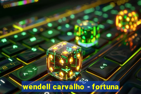 wendell carvalho - fortuna