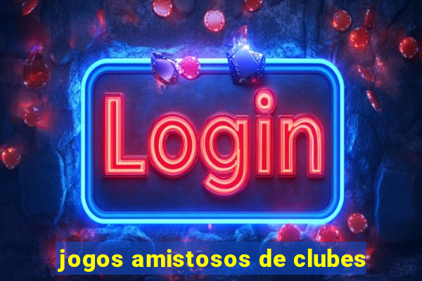 jogos amistosos de clubes