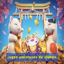 jogos amistosos de clubes