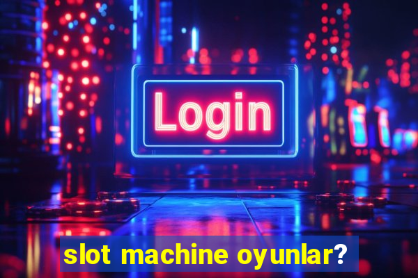 slot machine oyunlar?