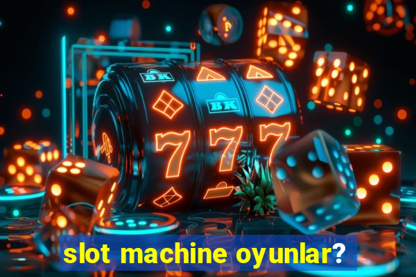 slot machine oyunlar?