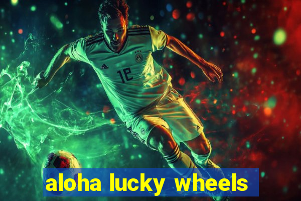 aloha lucky wheels