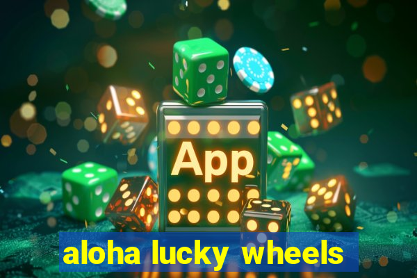 aloha lucky wheels