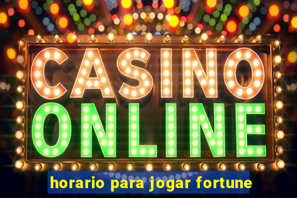 horario para jogar fortune