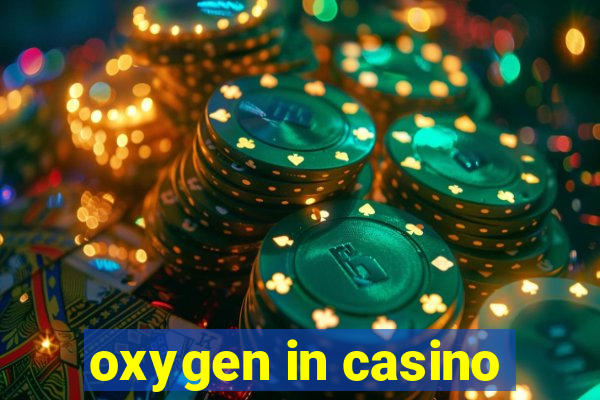 oxygen in casino