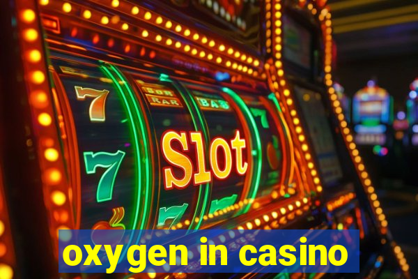 oxygen in casino