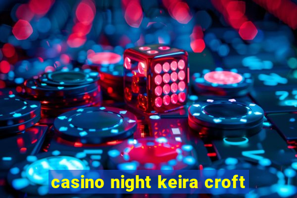 casino night keira croft