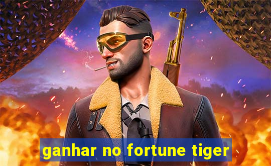 ganhar no fortune tiger