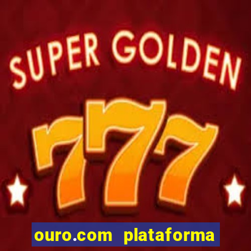 ouro.com plataforma de jogos