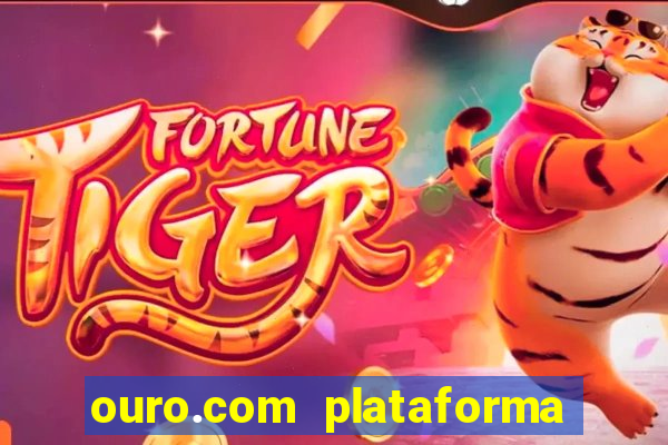 ouro.com plataforma de jogos