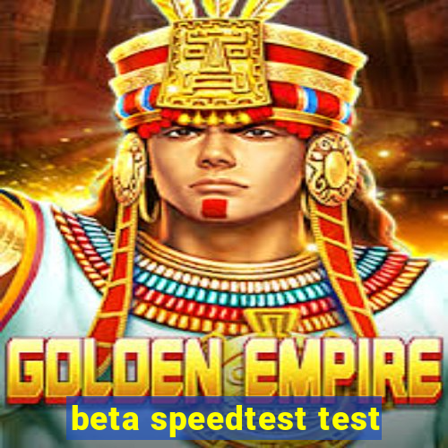 beta speedtest test