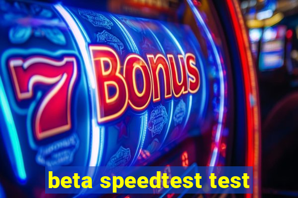 beta speedtest test