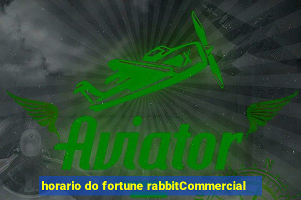 horario do fortune rabbitCommercial