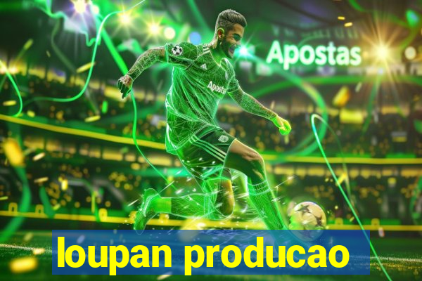 loupan producao