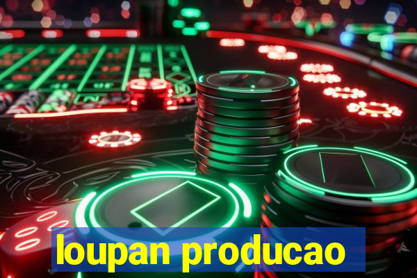 loupan producao