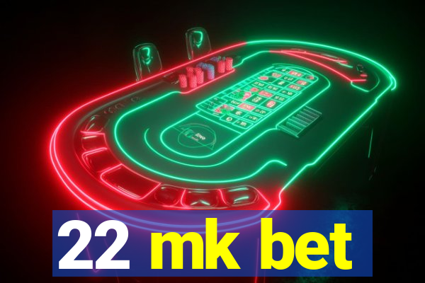 22 mk bet