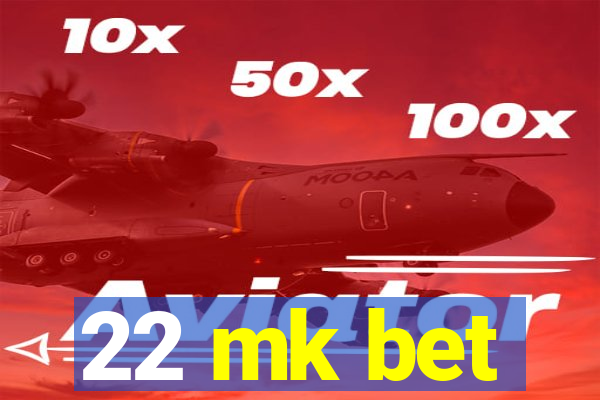 22 mk bet