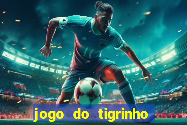 jogo do tigrinho ganha dinheiro de verdade