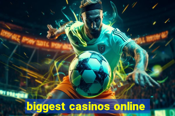 biggest casinos online