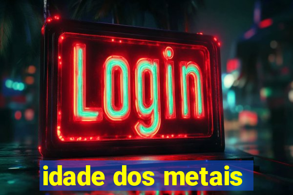 idade dos metais