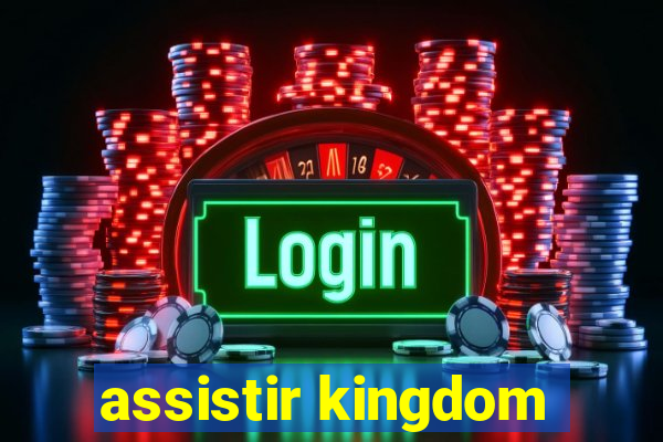 assistir kingdom