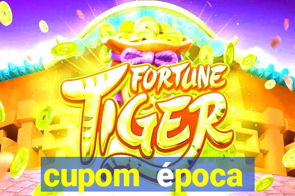 cupom época primeira compra