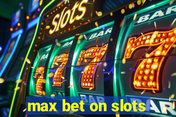 max bet on slots