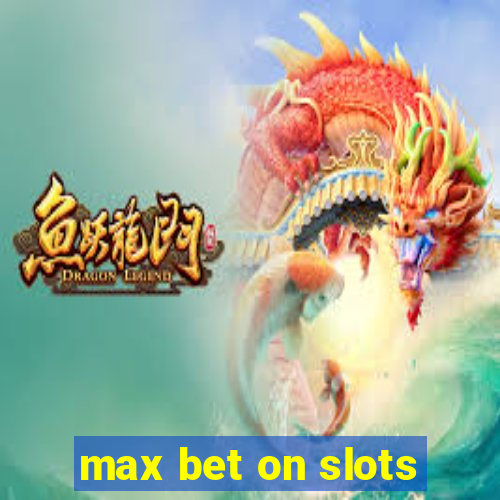 max bet on slots