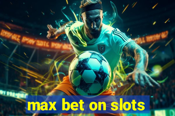 max bet on slots