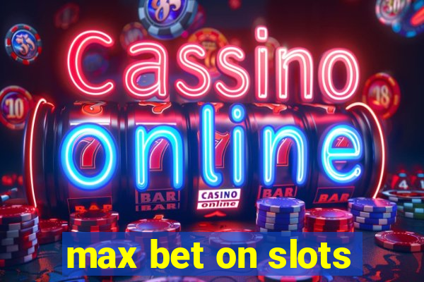 max bet on slots