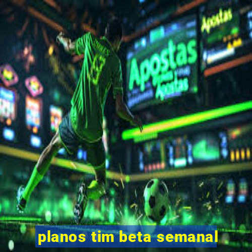 planos tim beta semanal