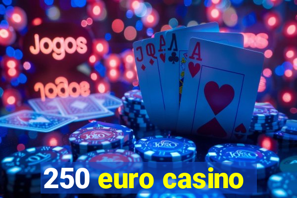 250 euro casino