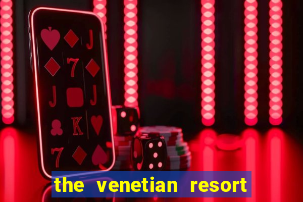 the venetian resort hotel and casino