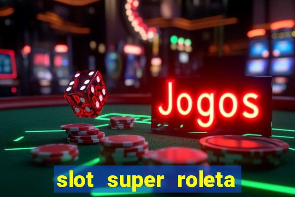 slot super roleta paga mesmo