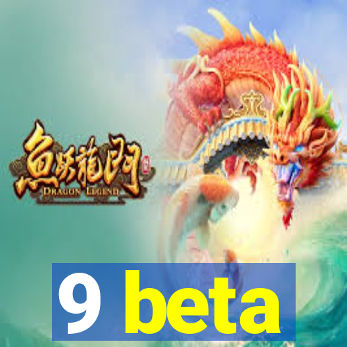 9 beta